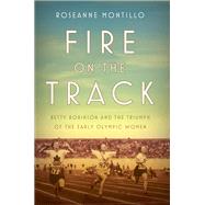 Fire on the Track Betty Robinson and the Triumph of the Early Olympic Women