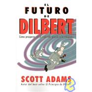 Futuro de Dilbert : Como Prosperar en el Siglo XXI Gracias a la Esupidez
