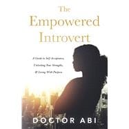 The Empowered Introvert A Guide to Self-Acceptance, Unlocking Your Strengths, and Living With Purpose