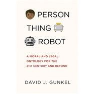 Person, Thing, Robot A Moral and Legal Ontology for the 21st Century and Beyond