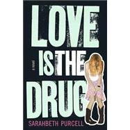 Love Is the Drug : A Novel