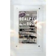 The Scalpel and the Soul Encounters with Surgery, the Supernatural, and the Healing Power of Hope