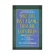 Since Life Isn't a Game, These Are God's Rules : Finding Joy and Happiness in God's Ten Commandments