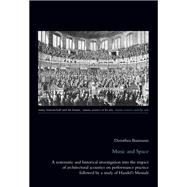 Music and Space : A Systematic and Historical Investigation into the Impact of Architectural Acoustics on Performance Practice Followed by a Study of Handel's Messiah
