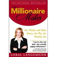 The Millionaire Maker Act, Think, and Make Money the Way the Wealthy Do