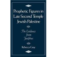 Prophetic Figures in Late Second Temple Jewish Palestine The Evidence from Josephus