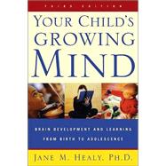 Your Child's Growing Mind Brain Development and Learning From Birth to Adolescence