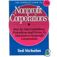 The Complete Guide to Nonprofit Corporations/Step-By-Step Guidelines, Procedures and Forms to Maintain a Nonprofit Corporation