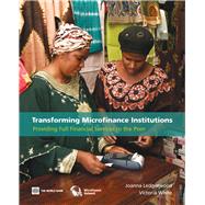 Transforming Microfinance Institutions : Providing Full Financial Services to the Poor