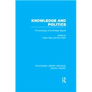 Knowledge and Politics (RLE Social Theory): The Sociology of Knowledge Dispute