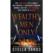 Wealthy Men Only The True Story of a Lonely Millionaire, a Gorgeous Younger Woman, and the Love Triangle that Ended in Murder