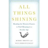 All Things Shining : Reading the Western Classics to Find Meaning in a Secular Age