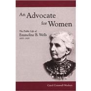 An Advocate for Women: The Public Life of Emmeline B. Wells, 1870-1920