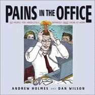 Pains in the Office : 50 People You Absolutely, Definitely Must Avoid at Work!