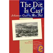 The Die Is Cast: Arkansas Goes to War, 1861