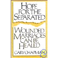 Hope for the Separated : Wounded Marriages Can Be Healed