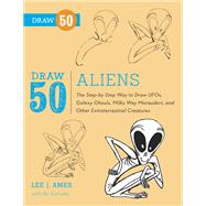 Draw 50 Aliens The Step-by-Step Way to Draw UFOs, Galaxy Ghouls, Milky Way Marauders, and Other Extraterrestrial Creatures