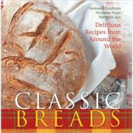 Classic Breads Delicious Recipes from Around the World
