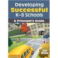 Developing Successful K-8 Schools : A Principal's Guide