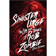 Sinister Urge The Life and Times of Rob Zombie