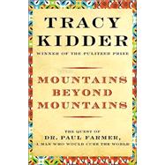 Mountains Beyond Mountains The Quest of Dr. Paul Farmer, a Man Who Would Cure the World