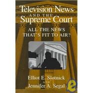 Television News and the Supreme Court : All the News That's Fit to Air?