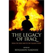 The Legacy of Iraq From the 2003 War to the 'Islamic State'