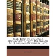 Bandi Lucchesi Del Secolo Decimoquarto : Tratti Dai Registri Del R. Archivio Di Stato in Lucca