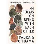 44 Poems on Being with Each Other A Poetry Unbound Collection