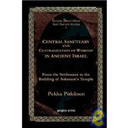 Central Sanctuary and Centralization of Worship in Ancient Israel : From the Settlement to the Building of Solomon's Temple