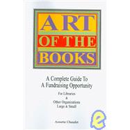 Art of the Books: A Complete Guide to a Fundraising Project for Libraries & Other Organizations Large & Small