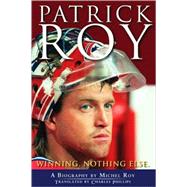 Patrick Roy : Winning, Nothing Else