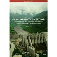 Developing the Mekong: Regionalism and Regional Security in ChinaûSoutheast Asian Relations