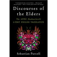 Discourses of the Elders The Aztec Huehuetlatolli A First English Translation