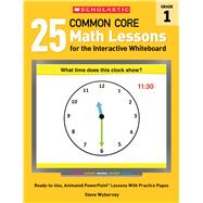 25 Common Core Math Lessons for the Interactive Whiteboard: Grade 1 Ready-to-Use, Animated PowerPoint Lessons With Practice Pages