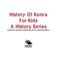 History Of Korea For Kids: A History Series - Children Explore Histories Of The World Edition