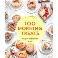 100 Morning Treats With Muffins, Rolls, Biscuits, Sweet and Savory Breakfast Breads, and More