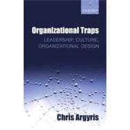 Organizational Traps Leadership, Culture, Organizational Design