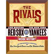 The Rivals The New York Yankees vs. the Boston Red Sox---An Inside History
