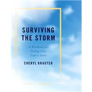 Surviving the Storm A Workbook for Telling Your Cancer Story