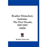 Bradley Polytechnic Institute : The First Decade, 1897-1907 (1908)