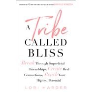 A Tribe Called Bliss The New Way of Being, Belonging, and Building Community
