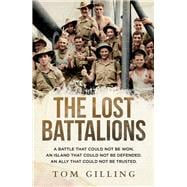 The Lost Battalions A battle that could not be won. An island that could not be defended. An ally that could not be trusted.