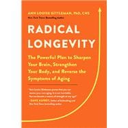 Radical Longevity The Powerful Plan to Sharpen Your Brain, Strengthen Your Body, and Reverse the Symptoms of Aging
