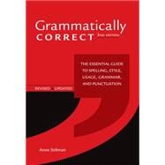 Grammatically Correct : The Essential Guide to Spelling, Style, Usage, Grammar, and Punctuation