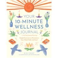 Your 10-Minute Wellness Journal Simple Exercises to Reconnect Your Mind, Body and Soul