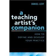 A Teaching Artist's Companion How to Define and Develop Your Practice