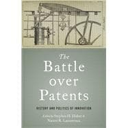 The Battle over Patents History and Politics of Innovation