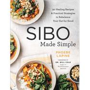 Sibo Made Simple 90 Healing Recipes and Practical Strategies to Rebalance Your Gut for Good