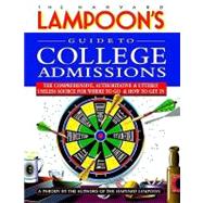 Harvard Lampoon's(TM) Guide to College Admissions : The Comprehensive, Authoritative, and Utterly Useless Source for Where to Go and How to Get In